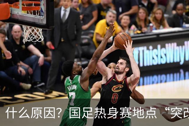 什么原因？国足热身赛地点“突改肇庆”，媒体：是足协的周密安排