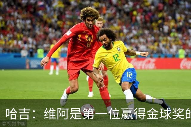哈吉：维阿是第一位赢得金球奖的非洲球员，他是非洲大陆之王