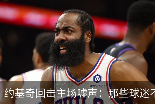 约基奇回击主场嘘声：那些球迷不用再来了